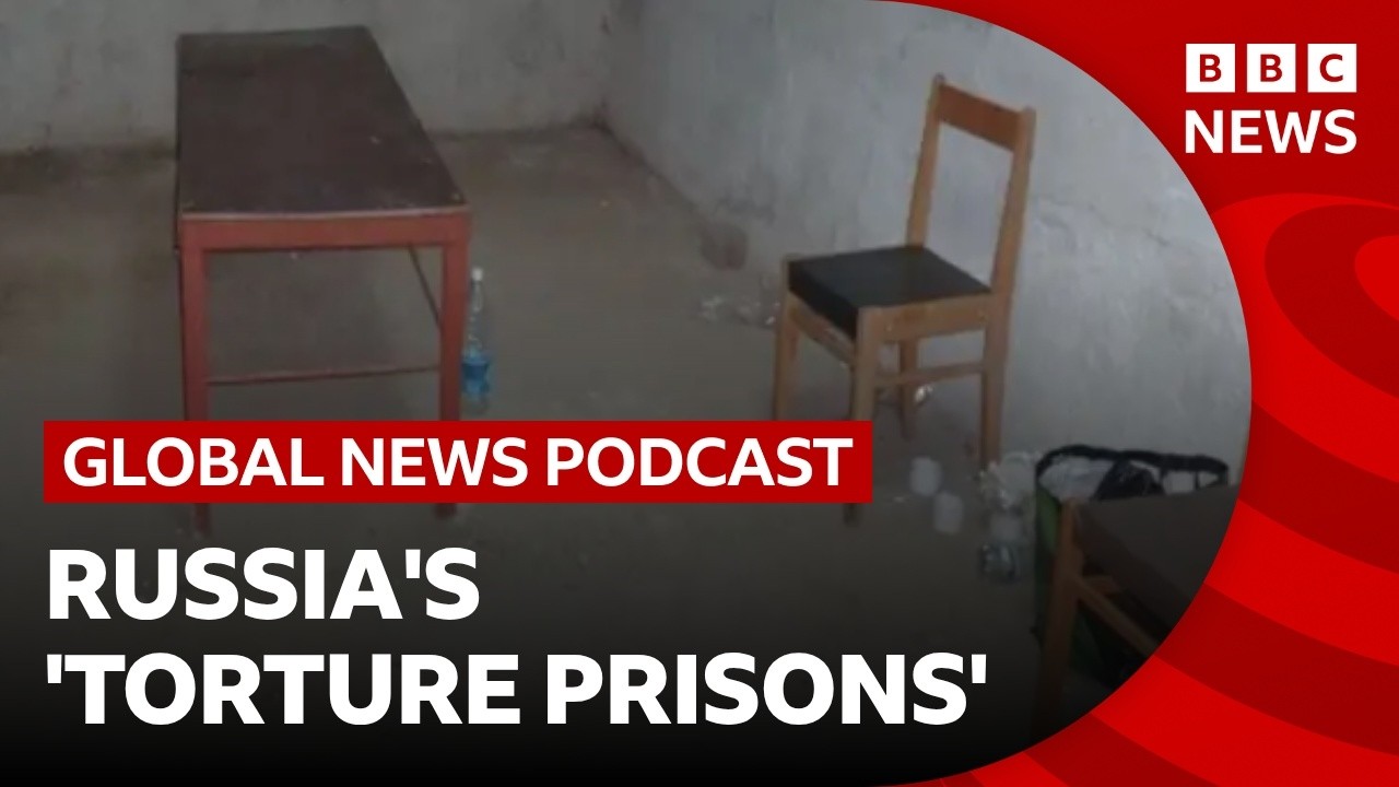 Russia’s ‘torture prisons’ in Ukraine exposed | Global News Podcast
