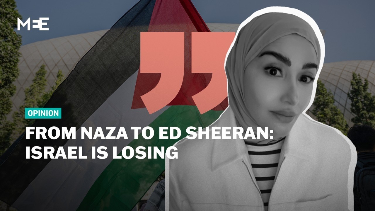 From NAZA to Ed Sheeran: Israel Is Losing the World | Soumaya Ghannoushi | MEE Opinion