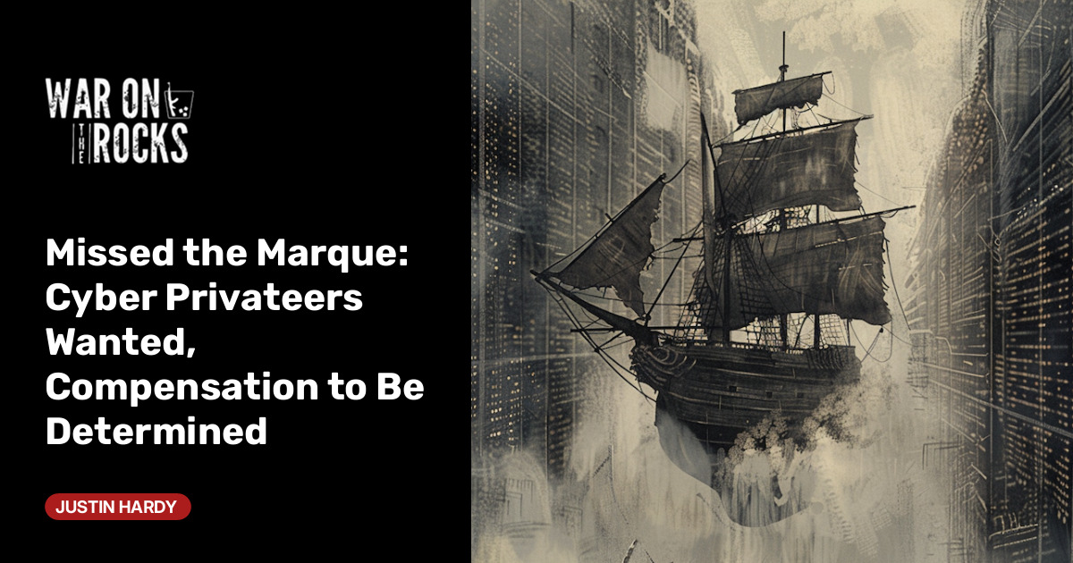 Missed the Marque: Cyber Privateers Wanted, Compensation to Be Determined – War on the Rocks