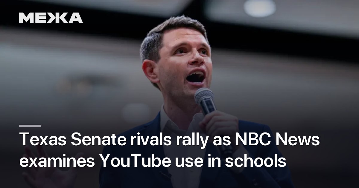 Texas Senate rivals rally as NBC News examines YouTube use in schools – Mezha.net