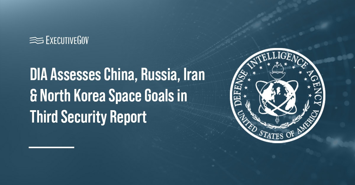 DIA Assesses China, Russia, Iran & North Korea Space Goals in Third Security Report – ExecutiveGov
